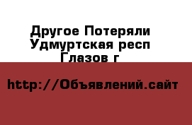 Другое Потеряли. Удмуртская респ.,Глазов г.